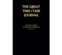 The Great Time | Task Journal: A Minimalist Planner for Simplicity, Efficiency, and Personal Growth