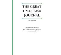 The Great Time | Task Journal - Light Publication: A Minimalist Planner for Simplicity, Efficiency, and Personal Growth
