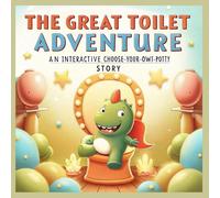 The Great Toilet Adventure: An Interactive Dinosaur Potty Training Adventure with Choices, Rewards, and Fun Activities for Toddlers Ages 2-5