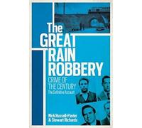 The Great Train Robbery : Crime of the Century : . Russell-Pavier, Richards.
