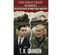 The Great Train Robbery: The 60 Year Story of the World's Most Famous Heist