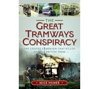 The Great Tramways Conspiracy: The covert campaign that killed off the British tram