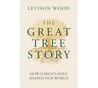 The Great Tree Story: How Forests Have Shaped Our World