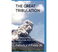 THE GREAT TRIBULATION: PRE-TRIBULATION, MID-TRIBULATION, POST-TRIBULATION