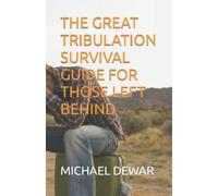 The Great Tribulation Survival Guide For Those Left Behind