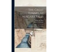The Great Tunnel At Niagara Falls: The Story Of A Bore That Is Not A Bore