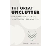 The Great Unclutter: How We Let Go of 92% of Our Possessions and What it Takes to Declutter a Lifetime of Stuff