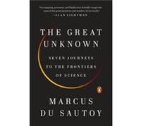 The Great Unknown Seven Journeys to the Frontiers of Science by Marcus du Sautoy Marcus du Sautoy (Auteur)