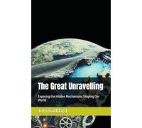 The Great Unravelling: Exposing the Hidden Mechanisms Shaping Our World