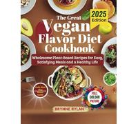 The Great Vegan Flavor Diet Cookbook 2025: Wholesome Plant-Based Recipes for Easy, Satisfying Meals and a Healthy Life