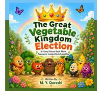 The Great Vegetable Kingdom Election: A Funny Picture Book About Teamwork, Leadership, Friendship, and Solving Problems Together
