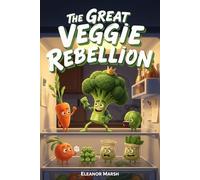 The Great Veggie Rebellion: A Hilarious Story About Broccoli, Peas, and the Most Chaotic Dinnertime Ever