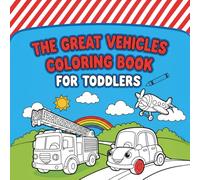 The Great Vehicles Coloring Book for Toddlers: Bold, Easy-to-Color Designs of Cars, Trucks, Planes, and More: Build Vocabulary and Motor Skills (Ages 2-6)