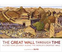 The Great Wall Through Time: A 2,700-Year Journey Along the World's Greatest Wall