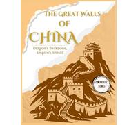 THE GREAT WALLS OF CHINA: DRAGON’S BACKBONE, EMPIRE’S SHIELD