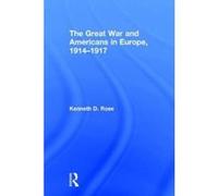 The Great War and Americans in Europe, 1914-1917 - [Version Originale] Kenneth D Rose (Auteur)