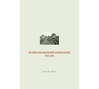 The Great War And Memory In Irish Culture, 1918 -2010