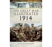 The Great War Illustrated 1914: Archive and Colour Photographs of Wwi