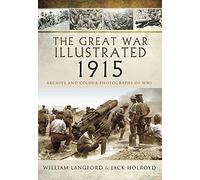 The Great War Illustrated 1915: A Picture Editor's Selection of 1,000 Images Illustrating Historic Events in 1915