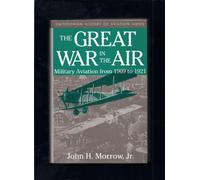 The Great War in the Air: Military Aviation from 1909 to 1921