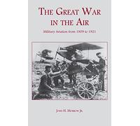The Great War in the Air: Military Aviation from 1909 to 1921
