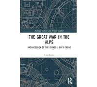 The Great War in the Alps: Archaeology of the Isonzo / Soca Front
