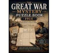 The Great War Mystery Puzzle Book - 1914: 60 Original Logic Puzzles Based on Real Historical Events - Featuring Clara Starling, Investigative Journalist