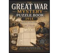 The Great War Mystery Puzzle Book 1914: 60 Original Puzzles Based On Real Events Featuring Clara Starling Investigative Journalist