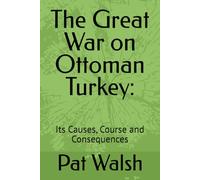 The Great War on Ottoman Turkey:: Its Causes, Course and Consequences