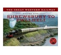The Great Western Railway Volume Five Shrewsbury To Pwllheli