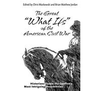 The Great "What Ifs" Of The American Civil War