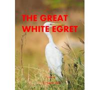 The Great White Egret: A perfect Coffee Table Picture Book - Bird Watchers and Nature Enthusiasts .