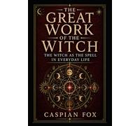 The Great Work of the Witch: The Witch as the Spell in Everyday Life