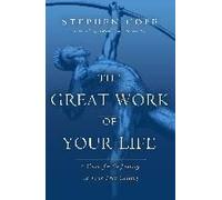 The Great Work of Your Life: A Guide for the Journey to Your True Calling