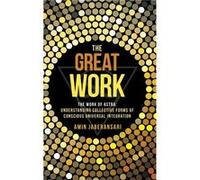 The Great Work The Work Of Astra Understanding Collective Forms Of Conscious Universal Integration - Amin Jaberansari - Author Solutions Inc - Livre en An Amin JaberansariAmin Jaberansari (Auteur)