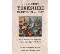 The Great Yorkshire Election Of 1807: Mass Politics In England Before The Age Of Reform (Paperback) Ellen Gibson Wilson, Edward Royle, James Walvin (Auteur)