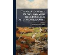 The Greater Abbeys Of England. With Illus. In Colour After Warwick Goble
