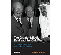 The Greater Middle East and the Cold War: US Foreign Policy Under Eisenhower and Kennedy