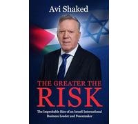 The Greater the Risk: The Improbable Rise of an Israeli International Business Leader and Peacemaker