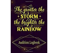 The Greater The Storm The Brighter The Rainbow Audition Logbook: Inspirational Audition Log Book And Journal - 7x10 70 Pages 1 Page Per Audition