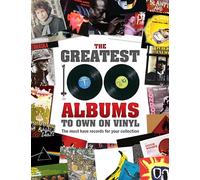 The Greatest 100 Albums to Own on Vinyl: The Must Have Records for Your Collection