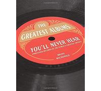 The Greatest Albums You'll Never Hear: Unreleased Records By The World's Greatest Artists