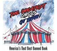 The Greatest Circus on Earth!: America's Next Best Banned Book