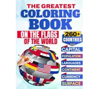 THE GREATEST COLORING BOOK ON THE FLAGS OF THE WORLD: FOR CHILDREN AND ADULTS TO EXPLORE AND LEARN ABOUT THE WORLD'S NATIONS A MUST-READ FOR PARENTS AND CHILDREN