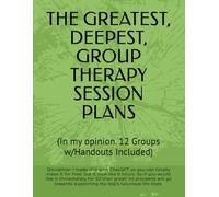 THE GREATEST, DEEPEST, GROUP THERAPY SESSION PLANS: (In my opinion. 12 Groups w/Handouts Included)
