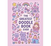 The Greatest Doodle Book Ever!: 50 Fun-Filled Themed Doodle Pages for Girls Ages 4-10. A Magical Colouring & Creativity Book with Princesses, Pets, Fashion, Fantasy & More