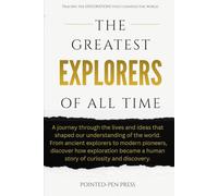 The Greatest Explorers of All Time: Lives, Adventures, and the Quest to Discover the World