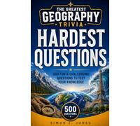 THE GREATEST GEOGRAPHY TRIVIA: HARDEST QUESTIONS EDITION: 500 Brutally Challenging Questions That Will Push Even Geography Experts to Their Limit
