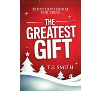The Greatest Gift: 25 Day Christmas Devotional For Teens