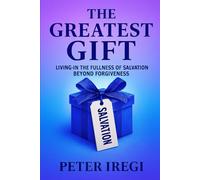 THE GREATEST GIFT: Living in the Fullness of Salvation beyond forgiveness